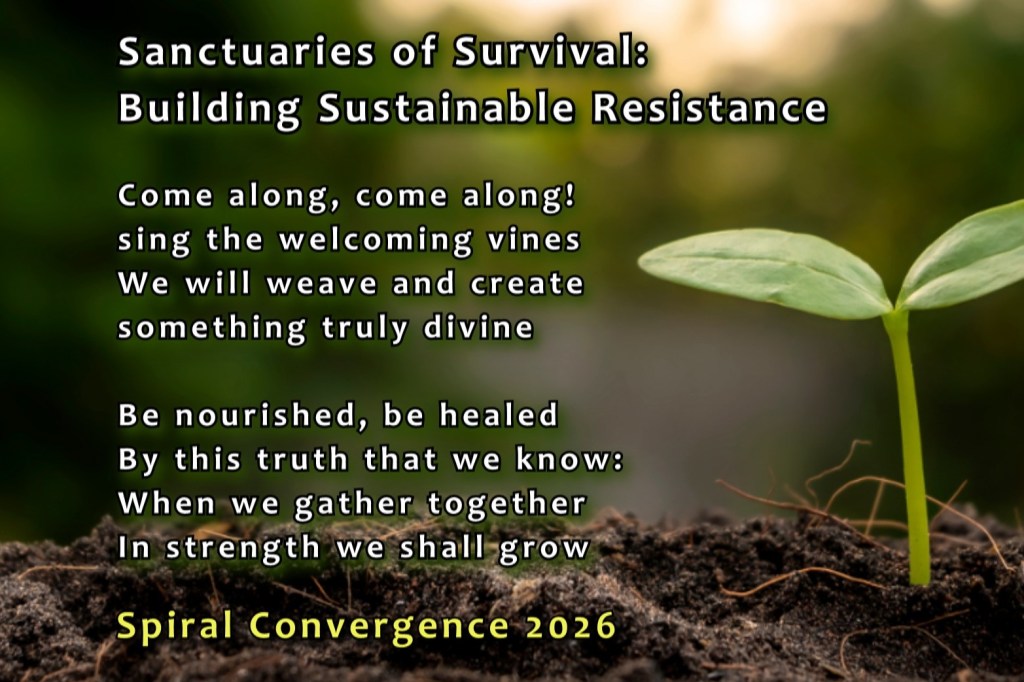 A small green seedling emerging from dark soil. Our theme: Sanctuaries of Survival: Building Sustainable Resistance. Our intention: Come along, come along! / sing the welcoming vines
We will weave and create
something truly divine
Be nourished, be healed
By this truth that we know:
When we gather together
In strength shall we grow